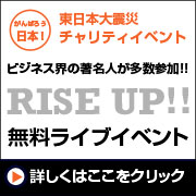 東日本大震災 復興支援 チャリティイベント:ビジネス界の著名人が多数参加!!RISE UP!!
